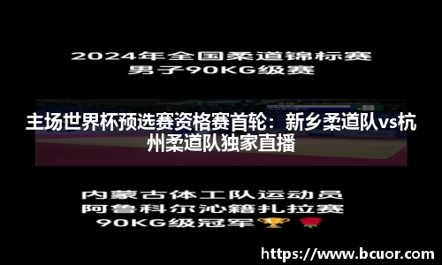 主场世界杯预选赛资格赛首轮：新乡柔道队vs杭州柔道队独家直播