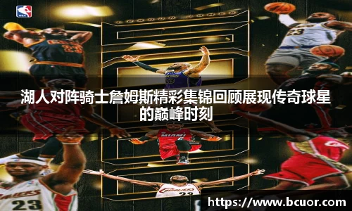湖人对阵骑士詹姆斯精彩集锦回顾展现传奇球星的巅峰时刻